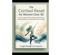 The Cortisol Reset for Women Over 40: A Science-Based Guide to Balancing Hormones, Reducing Belly Fat, and Reclaiming Your Energy