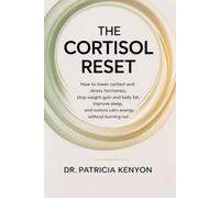 The Cortisol Reset: How to Lower Cortisol and Stress Hormones, Stop Weight Gain and Belly Fat, Improve Sleep, and Restore Calm Energy Without Burning Out