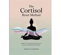 The Cortisol Reset Method: Balance Your Hormones, Reclaim Your Energy, and Defeat Stress Naturally