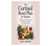 The Cortisol Reset Plan for Women: A Holistic Guide to Lowering Stress Hormones, Boosting Energy, and Regaining Balance