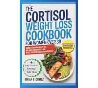 THE CORTISOL WEIGHT LOSS COOKBOOK FOR WOMEN OVER 30: Burn Stubborn Belly Fat, Balance Hormones, and Reset Your Metabolism Naturally