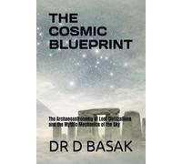 THE COSMIC BLUEPRINT: The Archaeoastronomy of Lost Civilizations and the Mythic Mechanics of the Sky