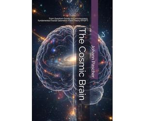 The Cosmic Brain: From Quantum Gravity to Consciousness, fundamental Fractal-Geometric Field Theory (FFGFT)