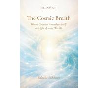 The Cosmic Breath: Elunaya II - Where Creation remembers itself as Light of many Worlds (The Elunaya Trilogy)
