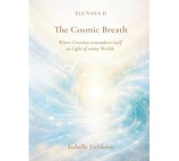 The Cosmic Breath: Elunaya II - Where Creation remembers itself as Light of many Worlds (The Elunaya Trilogy)