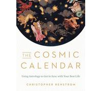 The Cosmic Calendar: Using Astrology to Get in Sync with Your Best Life