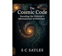The Cosmic Code: Decoding the Universe’s Informational Architecture