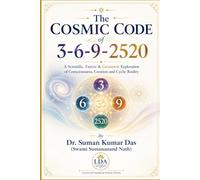 The Cosmic Code of 3-6-9-2520: A Scientific, Tantric & Geometric Exploration of Consciousness, Creation and Cyclic Reality