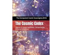 The Cosmic Codex: Volume 11: Cosmic Harmonics - Orchestrating Universal Symphony