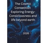The Cosmic Connection Exploring Energy-Consiciousness and life beyond earth: From the Human Heart to the Galactic Mind: 1 (Consciousness & Cosmic Awareness)