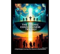 THE COSMIC CONSCIOUSNESS TRILOGY: A Mythological Journey from Source to Manifestation
