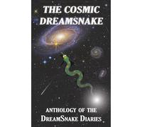 The Cosmic Dreamsnake: Anthology of the DreamSnake Diaries