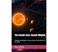 The Cosmic Echo: Cosmic Wisdom: Finding the Wisdom of the Universe in the Silence of the Stars (The World Wisdom Archive)