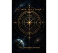 The Cosmic Ethics Protocol: The Hidden Rules of First Contact, Alien Observation, and Cosmic Disclosure (Galactic Chronicles: Navigating the Intercultural Cosmos)