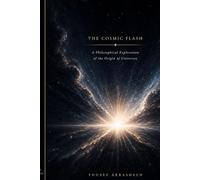 THE COSMIC FLASH: A Philosophical Exploration of the Origin of Universes (Cosmic Evolution Theory)