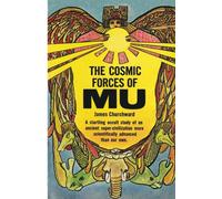 The Cosmic Forces of Mu: A Startling Occult Study of an Ancient Supercivilization More Scientifically Advanced than Our Own