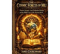 The Cosmic Forces of MU: Esoteric Energies, Lost-Civilization Wisdom, and the Hidden Laws of the Ancient World