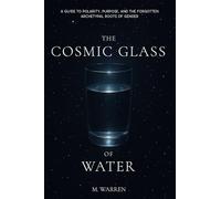 The Cosmic Glass of Water: A Guide to Polarity, Purpose, and the Forgotten Archetypal Roots of Gender