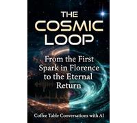 The Cosmic Loop: From the First Spark in Florence to the Eternal Return (Coffee Table Conversations with AI)