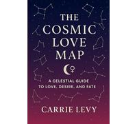 THE COSMIC LOVE MAP: A Modern Guide to Love Through Understanding Your Sun, Moon, Rising and Venus. (Cosmic Logic Art and the Stars)