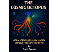 The Cosmic Octopus: A Tale of Unity, Diversity, and the Stardust That Connects Us All