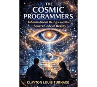 The Cosmic Programmers: Informational Beings and the Source Code of Reality: 1