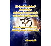 The Cosmic Prophecies of the Daishukyo: Unlocking the Universe's Code with Ancient Buddhist Wisdom (The Heart Sutra's Cosmic Code: Unlocking Ancient Wisdom)