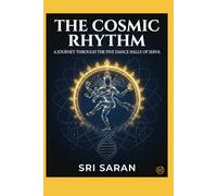 The Cosmic Rhythm: The Pancha Sabhai and the Cosmic Dance of Shiva: Mapping the Physics, Biology, and Spiritual Anatomy of the Five Sacred Halls