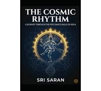The Cosmic Rhythm: The Pancha Sabhai and the Cosmic Dance of Shiva: Mapping the Physics, Biology, and Spiritual Anatomy of the Five Sacred Halls