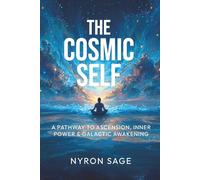 The Cosmic Self: A Pathway to Ascension, Inner Power, & Galactic Awakening