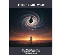 The Cosmic War: The Watchers, The Nephilim, And The Biblical Seed