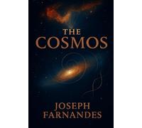 THE COSMOS: A Complete Book on the Universe, Existence, and Meaning