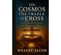 The Cosmos, the Cradle, and the Cross: Daily Advent Devotions from Nativity to Calvary