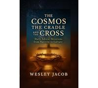 The Cosmos, the Cradle, and the Cross: Daily Advent Devotions from Nativity to Calvary (Theology & Cosmology Series)