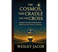 The Cosmos, the Cradle, and the Cross: Spoken Word Companion - Reflections from Advent to Christmas (SCIENCE AND FAITH SERIES)