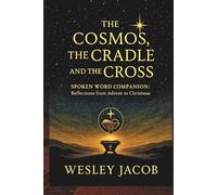 The Cosmos, the Cradle, and the Cross: Spoken Word Companion - Reflections from Advent to Christmas (Theology & Cosmology Series)
