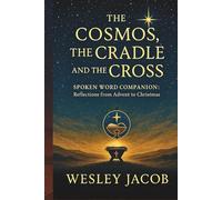 The Cosmos, the Cradle, and the Cross: Spoken Word Companion - Reflections from Advent to Christmas (Theology & Cosmology Series)