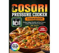 The Cosori Pressure Cooker Cookbook: Healthy, Budget-Friendly, and Easy Pressure Cooker Meals for Every Occasion