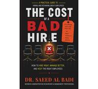 THE COST OF A BAD HIRE: How to Hire Right, Manage Better, and Keep the Right Employees