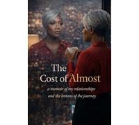 The Cost of Almost: A Memoir of My Relationships and The Lessons of The Journey