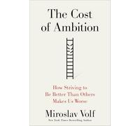 The Cost of Ambition: How Striving to Be Better Than Others Makes Us Worse