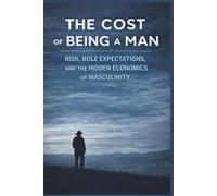 THE COST OF BEING A MAN: Risk, Role Expectations, and the Hidden Economics of Masculinity