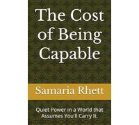 The Cost of Being Capable: Quiet Power in a World that Assumes You'll Carry It.