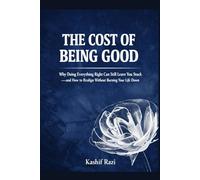 The Cost of Being Good: Why Doing Everything Right Can Still Leave You Stuck and How to Realign Without Burning Your Life Down