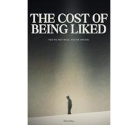 The Cost of Being Liked: Why You Say Yes When You Want to Say No: How to Set Healthy Boundaries, Stop People Pleasing, and Overcome the Fear of Conflict