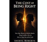 The Cost of Being Right: How Ego, Shame, & Identity Battles Keep Conflict Alive & How to Step Out of the Cycle (The Personal Power Series)