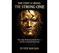 The Cost of Being the Strong One: Why High Performers Break First - And How to Stop Self-Destructing (Life by Design)