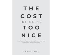 The Cost of Being Too Nice: How People Pleasing Quietly Drains Your Life and How to Reclaim Yourself