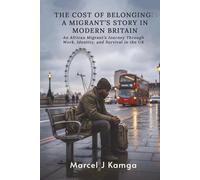 The Cost of Belonging: A Migrant’s Story in Modern Britain: An African Migrant’s Journey Through Work, Identity, and Survival in the UK