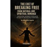 The Cost of Breaking Free from Natural and Spiritual Bondage: Volume I: Navigating Adversity with Faith in Yahuah and His Holy Scriptures